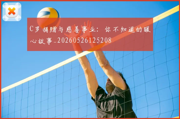 C罗捐赠与慈善事业：你不知道的暖心故事_20260526125208
