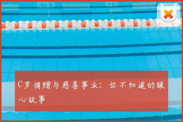 C罗捐赠与慈善事业：你不知道的暖心故事